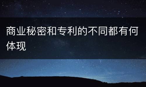 商业秘密和专利的不同都有何体现