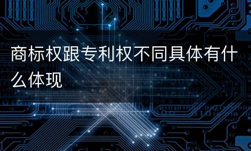 商标权跟专利权不同具体有什么体现