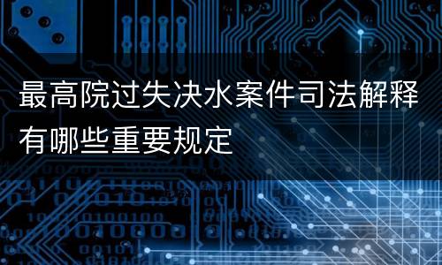 最高院过失决水案件司法解释有哪些重要规定