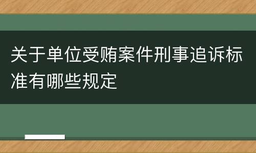 关于单位受贿案件刑事追诉标准有哪些规定