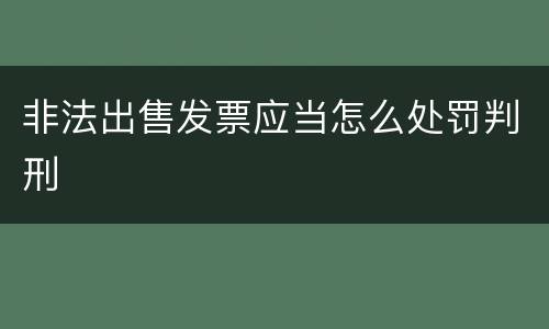 非法出售发票应当怎么处罚判刑