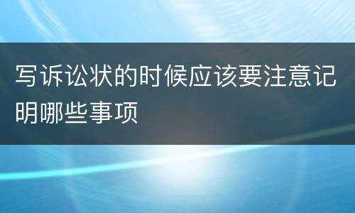 写诉讼状的时候应该要注意记明哪些事项