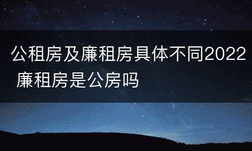 公租房及廉租房具体不同2022 廉租房是公房吗