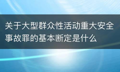 关于大型群众性活动重大安全事故罪的基本断定是什么