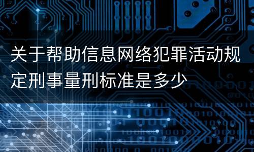 关于帮助信息网络犯罪活动规定刑事量刑标准是多少