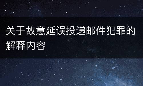 关于故意延误投递邮件犯罪的解释内容