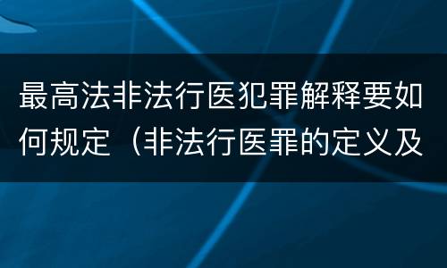 最高法非法行医犯罪解释要如何规定（非法行医罪的定义及司法解释）