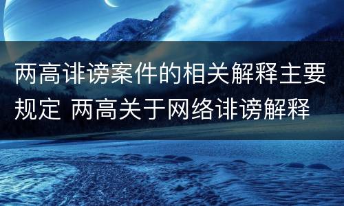 两高诽谤案件的相关解释主要规定 两高关于网络诽谤解释