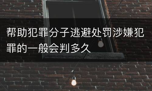 帮助犯罪分子逃避处罚涉嫌犯罪的一般会判多久