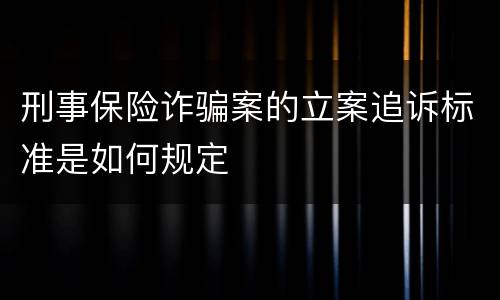 刑事保险诈骗案的立案追诉标准是如何规定