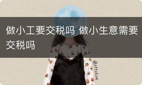 做小工要交税吗 做小生意需要交税吗