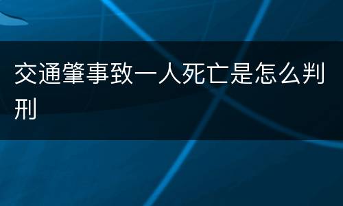 交通肇事致一人死亡是怎么判刑