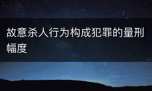 故意杀人行为构成犯罪的量刑幅度