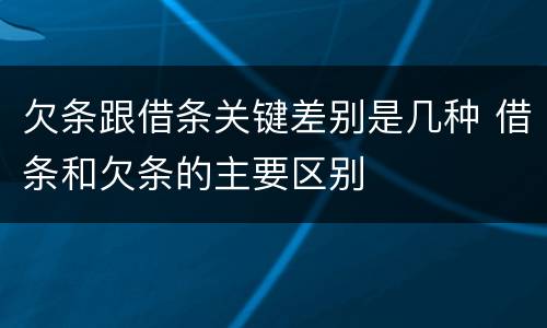 欠条跟借条关键差别是几种 借条和欠条的主要区别