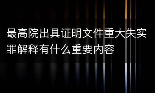 最高院出具证明文件重大失实罪解释有什么重要内容 最高院出具证明文件重大失实罪解释有什么重要内容