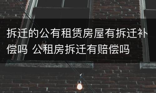 拆迁的公有租赁房屋有拆迁补偿吗 公租房拆迁有赔偿吗