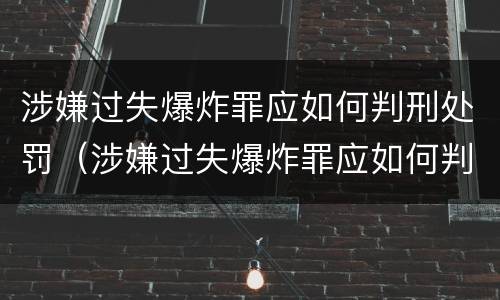 涉嫌过失爆炸罪应如何判刑处罚（涉嫌过失爆炸罪应如何判刑处罚标准）