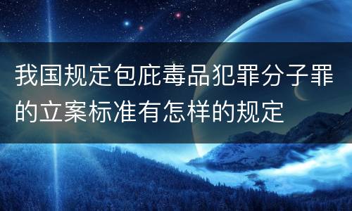 我国规定包庇毒品犯罪分子罪的立案标准有怎样的规定