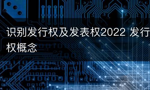 识别发行权及发表权2022 发行权概念