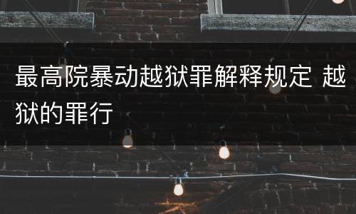 最高院暴动越狱罪解释规定 越狱的罪行