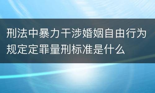 刑法中暴力干涉婚姻自由行为规定定罪量刑标准是什么