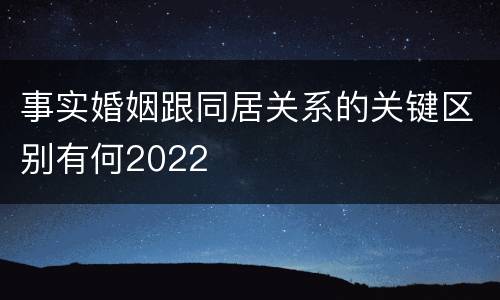 事实婚姻跟同居关系的关键区别有何2022