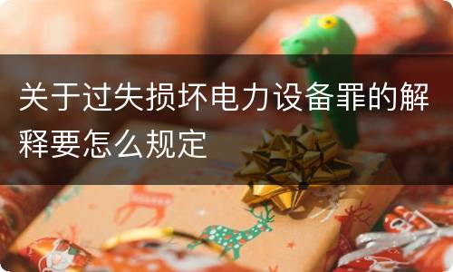 关于过失损坏电力设备罪的解释要怎么规定