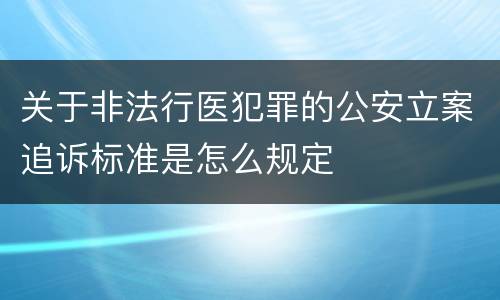 关于非法行医犯罪的公安立案追诉标准是怎么规定