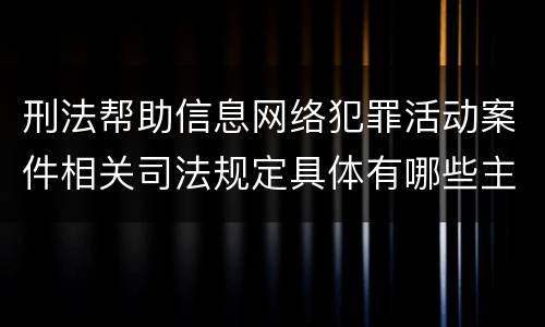 刑法帮助信息网络犯罪活动案件相关司法规定具体有哪些主要内容