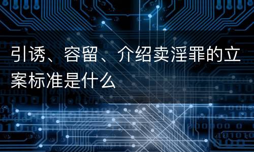 引诱、容留、介绍卖淫罪的立案标准是什么