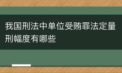 我国刑法中单位受贿罪法定量刑幅度有哪些