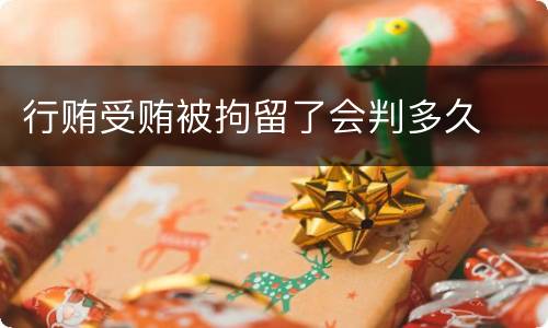 行贿受贿被拘留了会判多久