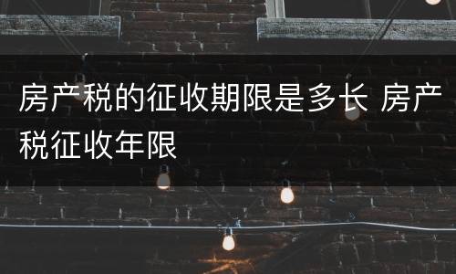 房产税的征收期限是多长 房产税征收年限