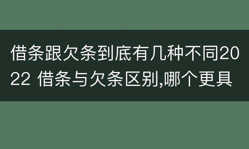 借条跟欠条到底有几种不同2022 借条与欠条区别,哪个更具法律