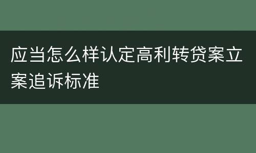 应当怎么样认定高利转贷案立案追诉标准
