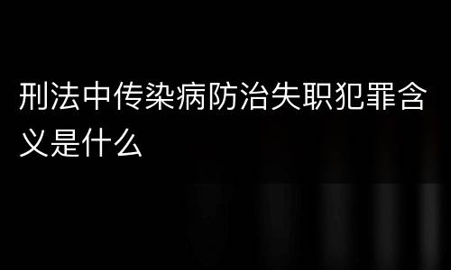 刑法中传染病防治失职犯罪含义是什么