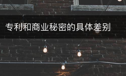 专利和商业秘密的具体差别