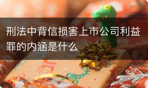 刑法中背信损害上市公司利益罪的内涵是什么