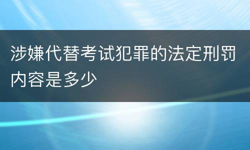 涉嫌代替考试犯罪的法定刑罚内容是多少