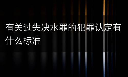 有关过失决水罪的犯罪认定有什么标准
