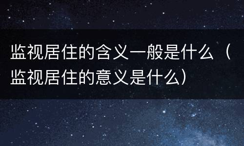 监视居住的含义一般是什么（监视居住的意义是什么）