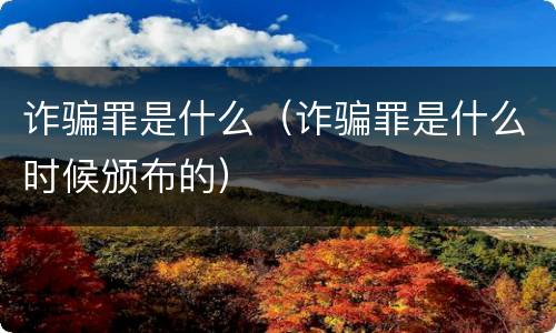 诈骗罪是什么（诈骗罪是什么时候颁布的）