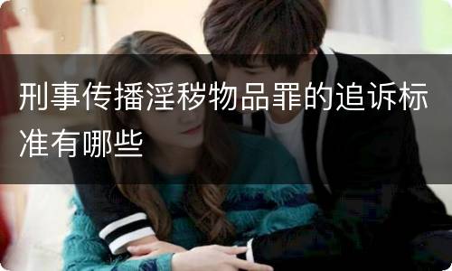 刑事传播淫秽物品罪的追诉标准有哪些