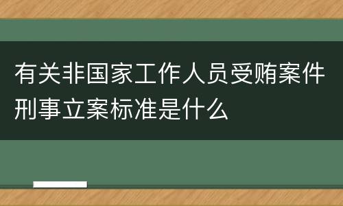 有关非国家工作人员受贿案件刑事立案标准是什么