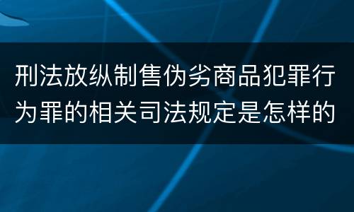刑法放纵制售伪劣商品犯罪行为罪的相关司法规定是怎样的
