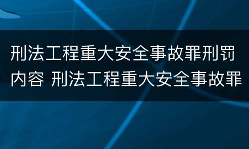 刑法工程重大安全事故罪刑罚内容 刑法工程重大安全事故罪刑罚内容包括
