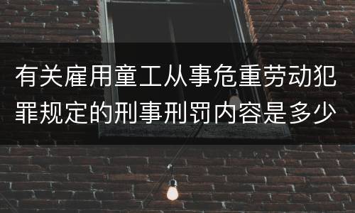 有关雇用童工从事危重劳动犯罪规定的刑事刑罚内容是多少