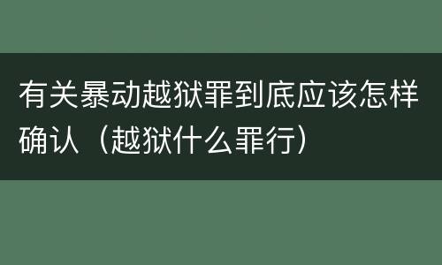 有关暴动越狱罪到底应该怎样确认（越狱什么罪行）