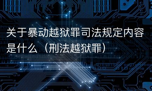关于暴动越狱罪司法规定内容是什么（刑法越狱罪）