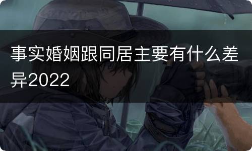 事实婚姻跟同居主要有什么差异2022